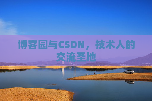 博客园与CSDN,技术人的交流圣地